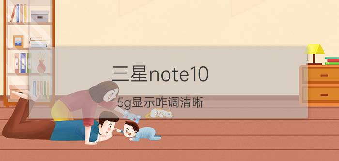 三星note10 5g显示咋调清晰 三星Note10  5G 显示清晰度调节